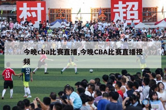 今晚cba比赛直播,今晚CBA比赛直播视频