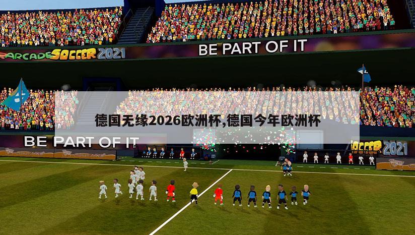 德国无缘2026欧洲杯,德国今年欧洲杯