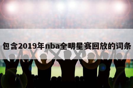 包含2019年nba全明星赛回放的词条