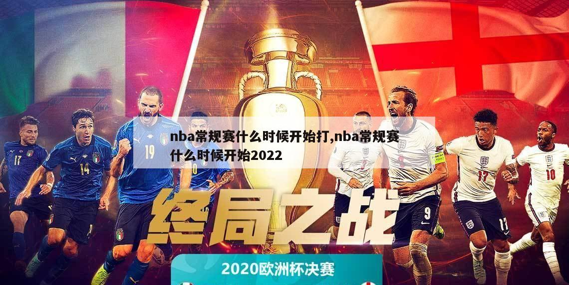 nba常规赛什么时候开始打,nba常规赛什么时候开始2022