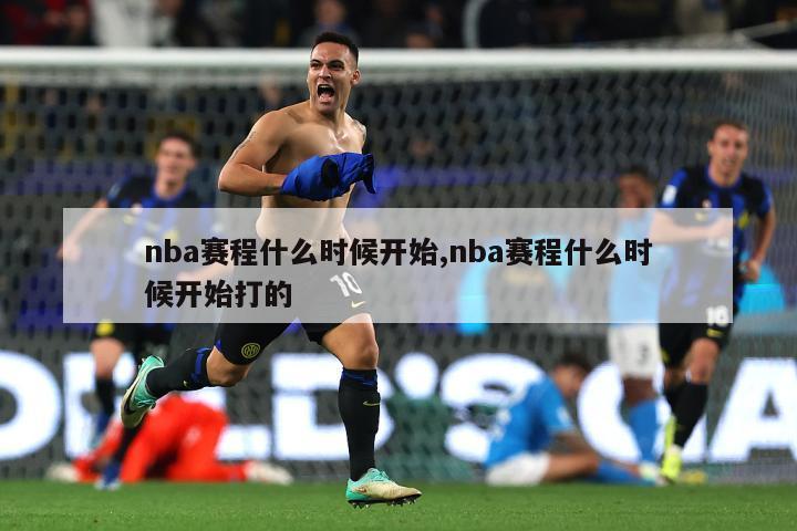 nba赛程什么时候开始,nba赛程什么时候开始打的