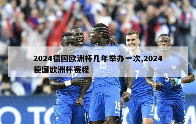 2024德国欧洲杯几年举办一次,2024德国欧洲杯赛程