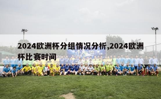 2024欧洲杯分组情况分析,2024欧洲杯比赛时间