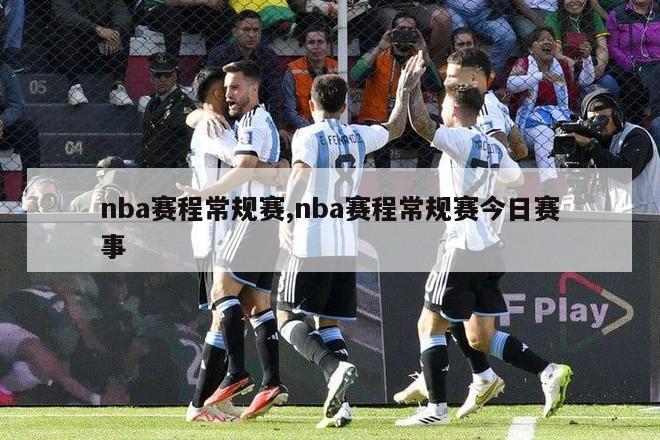 nba赛程常规赛,nba赛程常规赛今日赛事