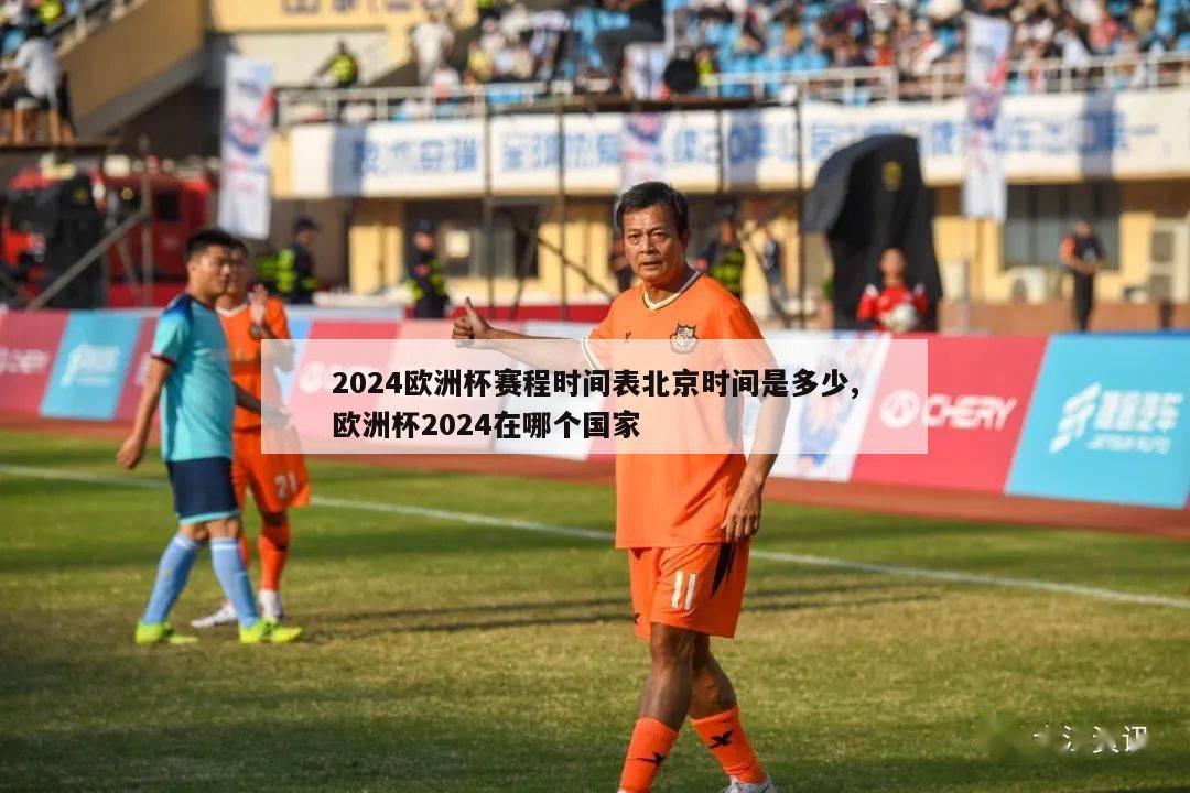 2024欧洲杯赛程时间表北京时间是多少,欧洲杯2024在哪个国家