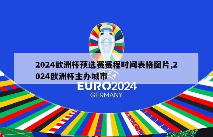 2024欧洲杯预选赛赛程时间表格图片,2024欧洲杯主办城市