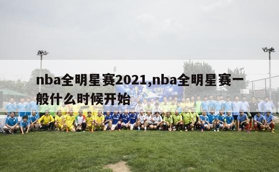 nba全明星赛2021,nba全明星赛一般什么时候开始