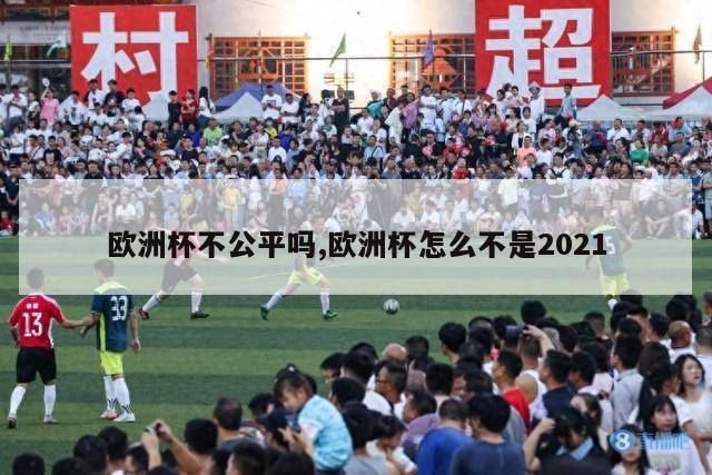 欧洲杯不公平吗,欧洲杯怎么不是2021