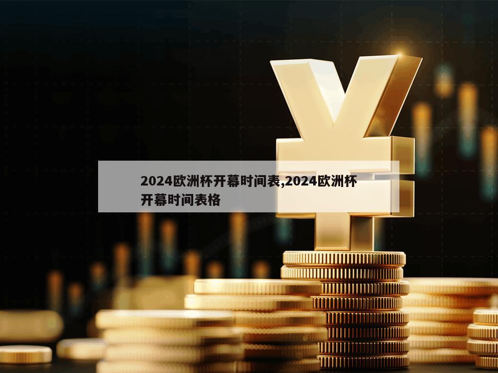 2024欧洲杯开幕时间表,2024欧洲杯开幕时间表格