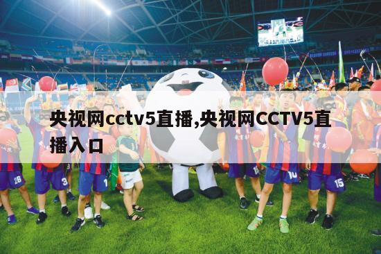 央视网cctv5直播,央视网CCTV5直播入口