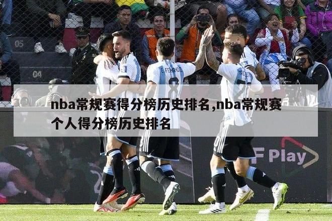 nba常规赛得分榜历史排名,nba常规赛个人得分榜历史排名