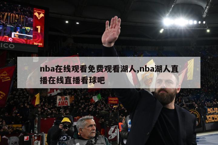 nba在线观看免费观看湖人,nba湖人直播在线直播看球吧