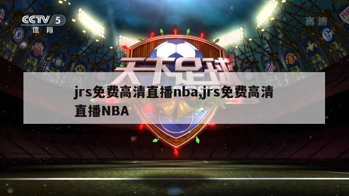 jrs免费高清直播nba,jrs免费高清直播NBA